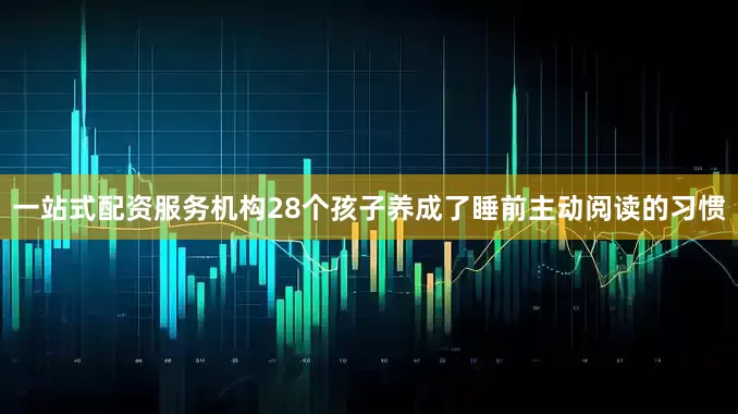 一站式配资服务机构28个孩子养成了睡前主动阅读的习惯