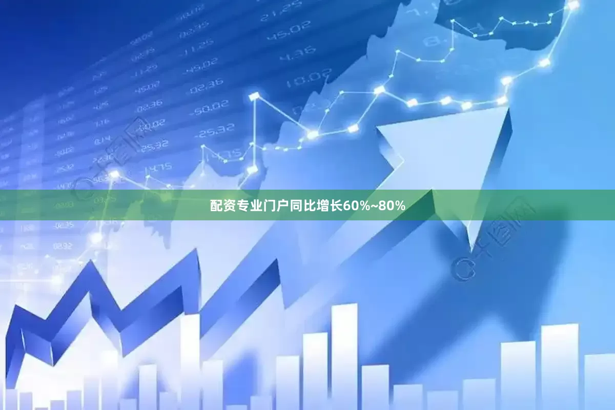 配资专业门户同比增长60%~80%