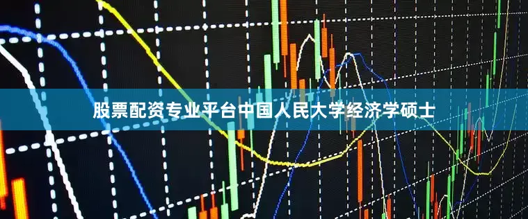 股票配资专业平台中国人民大学经济学硕士