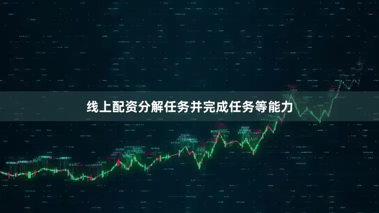 线上配资分解任务并完成任务等能力