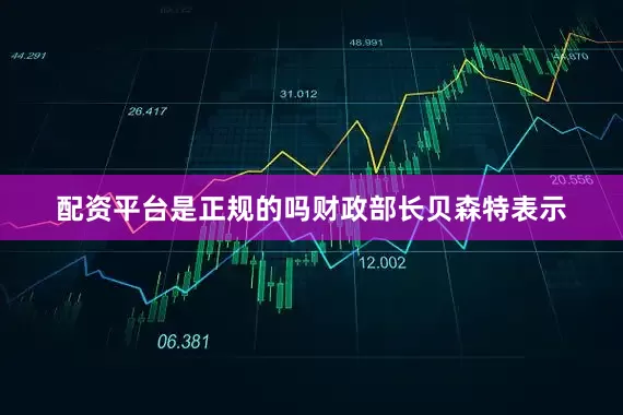 配资平台是正规的吗　　财政部长贝森特表示